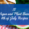 vegan plant based recipes, recipes for vegan diet, vegan 4th of july recipes, vegan recipes for parties, potluck vegan recipes, vegan recipes for the family